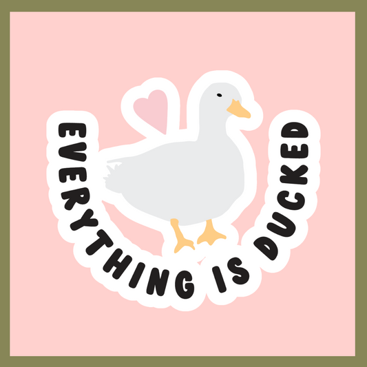 Everything is Ducked Sticker