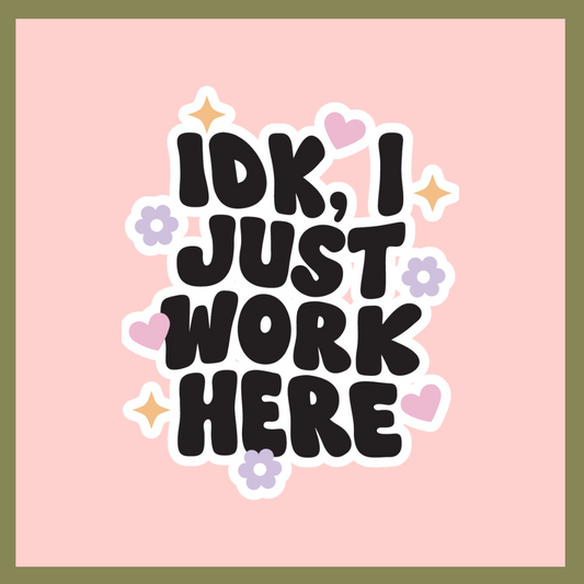 IDK I Just Work Here Sticker